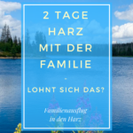 Familienausflug - 2 Tage Harz - Lohnt sich das?